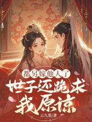 都另嫁他人了，世子还跪求我原谅