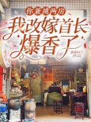 你兼祧两房，我改嫁首长爆香了